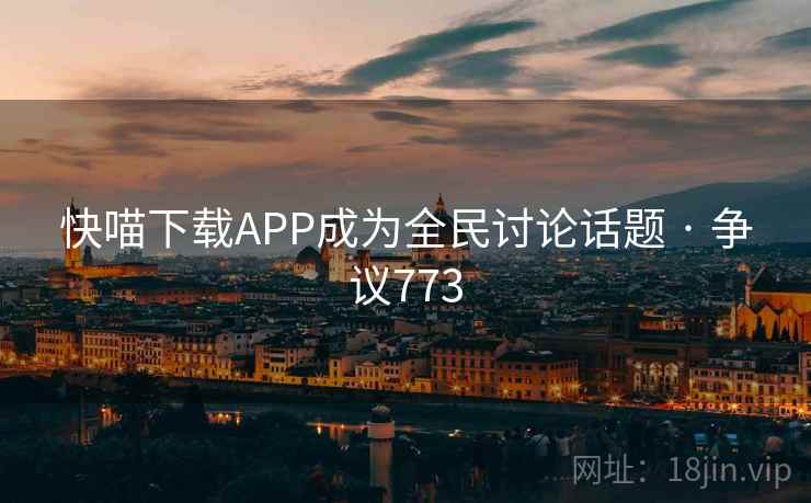 快喵下载APP成为全民讨论话题 · 争议773 第2张 快喵下载APP成为全民讨论话题 · 争议773 第2张