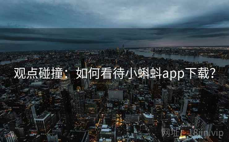 观点碰撞:如何看待小蝌蚪app下载? 第2张 观点碰撞:如何看待小蝌蚪app下载? 第2张