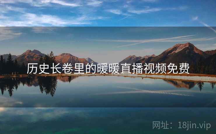 历史长卷里的暖暖直播视频免费